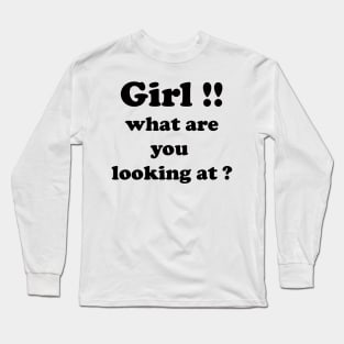 girl what are you looking at Long Sleeve T-Shirt